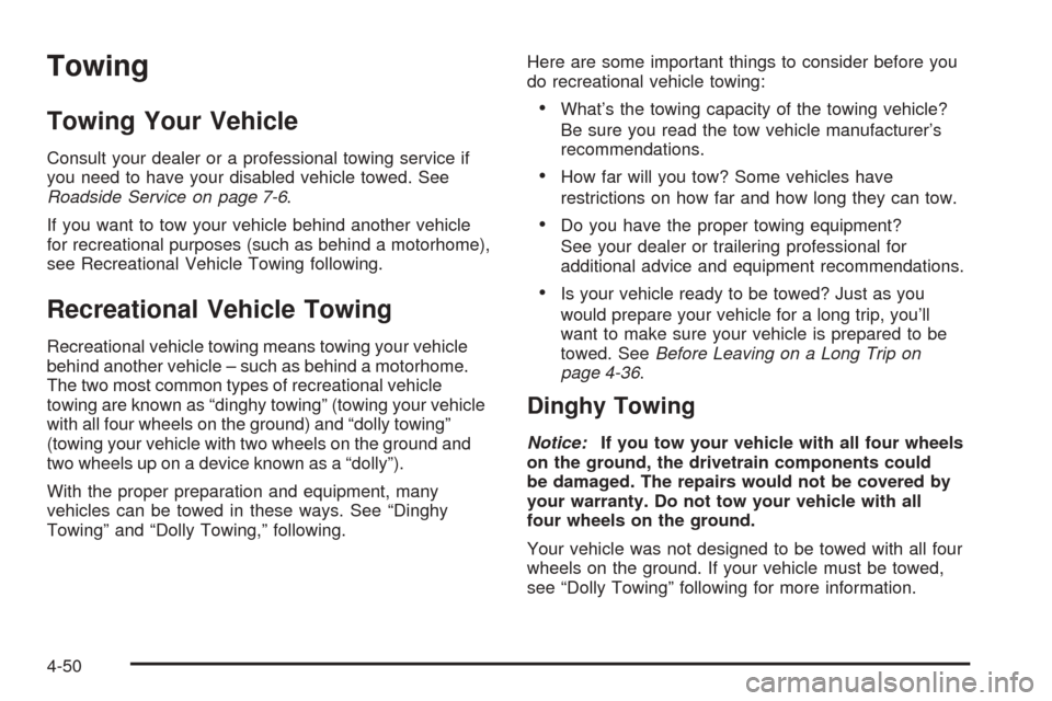 CADILLAC SRX 2005 1.G Owners Manual Towing
Towing Your Vehicle
Consult your dealer or a professional towing service if
you need to have your disabled vehicle towed. See
Roadside Service on page 7-6.
If you want to tow your vehicle behin
