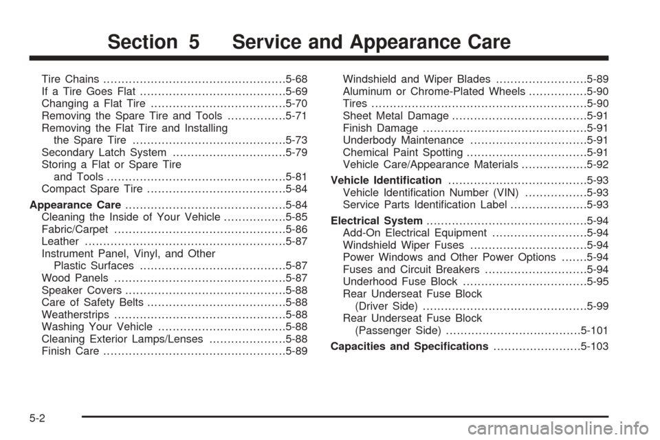 CADILLAC SRX 2005 1.G Owners Manual Tire Chains..................................................5-68
If a Tire Goes Flat........................................5-69
Changing a Flat Tire.....................................5-70
Removing