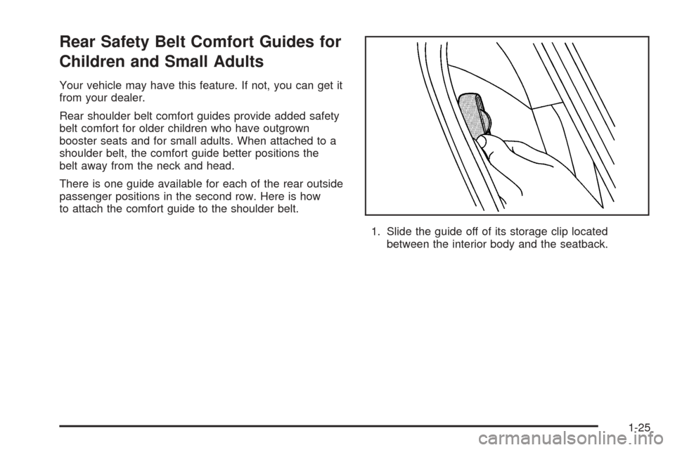 CADILLAC SRX 2005 1.G Owners Guide Rear Safety Belt Comfort Guides for
Children and Small Adults
Your vehicle may have this feature. If not, you can get it
from your dealer.
Rear shoulder belt comfort guides provide added safety
belt c