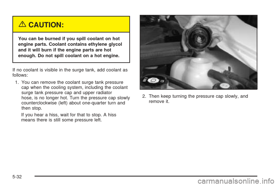 CADILLAC SRX 2005 1.G Owners Manual {CAUTION:
You can be burned if you spill coolant on hot
engine parts. Coolant contains ethylene glycol
and it will burn if the engine parts are hot
enough. Do not spill coolant on a hot engine.
If no CADILLAC SRX 2005 1.G Owners Manual {CAUTION:
You can be burned if you spill coolant on hot
engine parts. Coolant contains ethylene glycol
and it will burn if the engine parts are hot
enough. Do not spill coolant on a hot engine.
If no