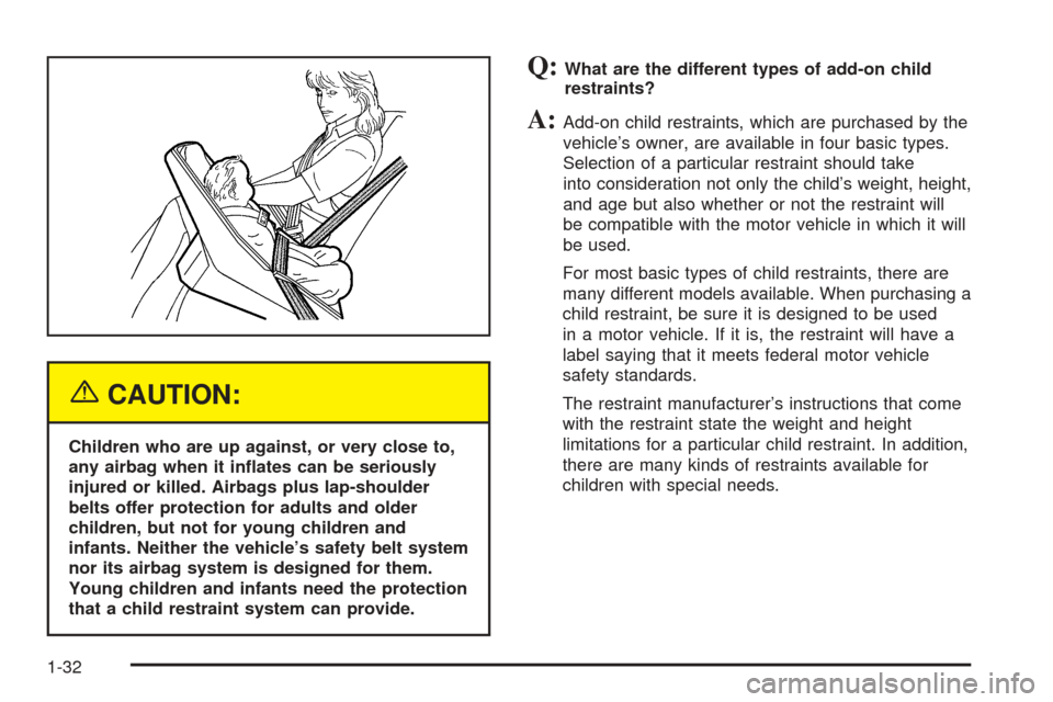 CADILLAC SRX 2005 1.G Owners Guide {CAUTION:
Children who are up against, or very close to,
any airbag when it in�ates can be seriously
injured or killed. Airbags plus lap-shoulder
belts offer protection for adults and older
children, 