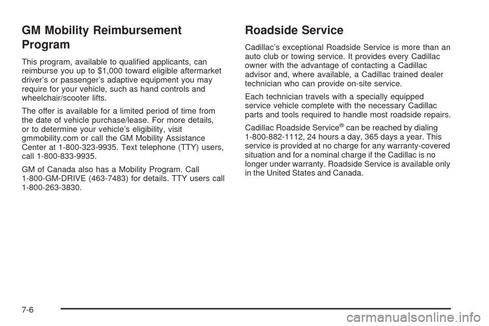 CADILLAC SRX 2005 1.G Workshop Manual GM Mobility Reimbursement
Program
This program, available to quali�ed applicants, can
reimburse you up to $1,000 toward eligible aftermarket
driver’s or passenger’s adaptive equipment you may
requ
