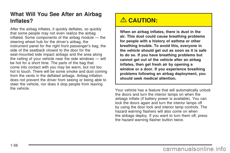 CADILLAC SRX 2005 1.G Repair Manual What Will You See After an Airbag
In�ates?
After the airbag in�ates, it quickly de�ates, so quickly
that some people may not even realize the airbag
in�ated. Some components of the airbag module — t