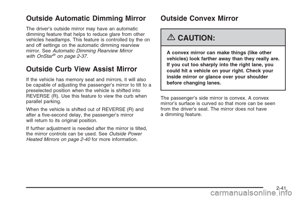CADILLAC SRX 2006 1.G Owners Manual Outside Automatic Dimming Mirror
The driver’s outside mirror may have an automatic
dimming feature that helps to reduce glare from other
vehicles headlamps. This feature is controlled by the on
and 