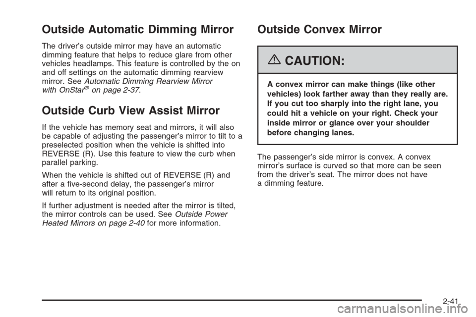 CADILLAC SRX 2006 1.G Owners Manual Outside Automatic Dimming Mirror
The driver’s outside mirror may have an automatic
dimming feature that helps to reduce glare from other
vehicles headlamps. This feature is controlled by the on
and 