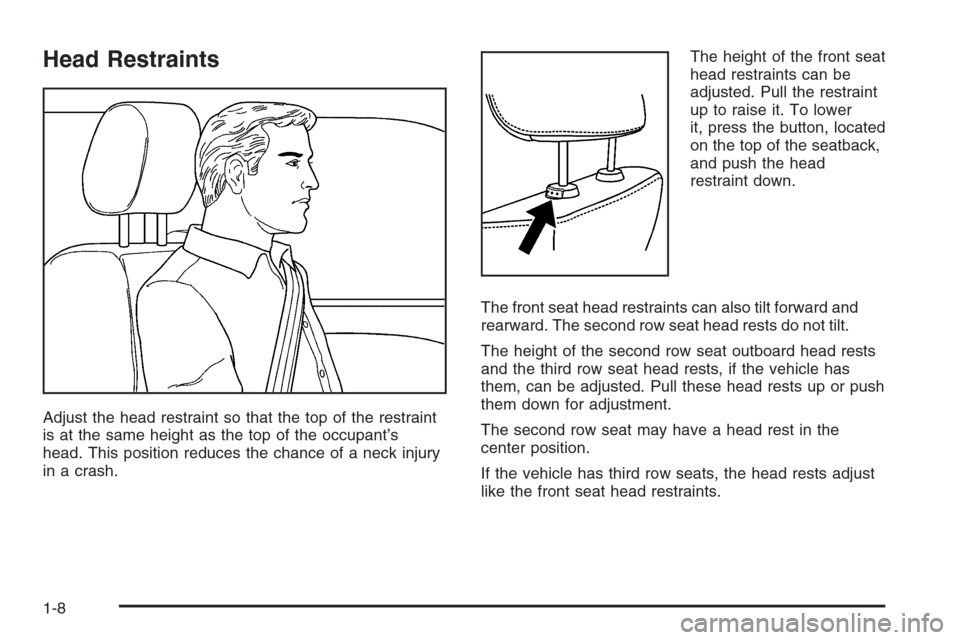 CADILLAC SRX 2006 1.G User Guide Head Restraints
Adjust the head restraint so that the top of the restraint
is at the same height as the top of the occupant’s
head. This position reduces the chance of a neck injury
in a crash.The h