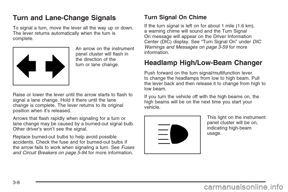 CADILLAC SRX 2006 1.G Owners Manual Turn and Lane-Change Signals
To signal a turn, move the lever all the way up or down.
The lever returns automatically when the turn is
complete.
An arrow on the instrument
panel cluster will �ash in
t