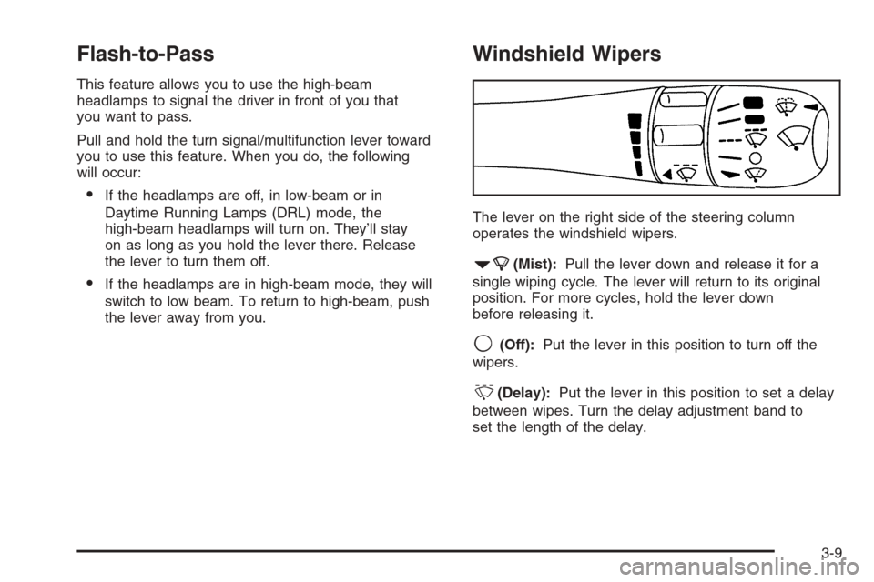 CADILLAC SRX 2006 1.G Owners Manual Flash-to-Pass
This feature allows you to use the high-beam
headlamps to signal the driver in front of you that
you want to pass.
Pull and hold the turn signal/multifunction lever toward
you to use thi