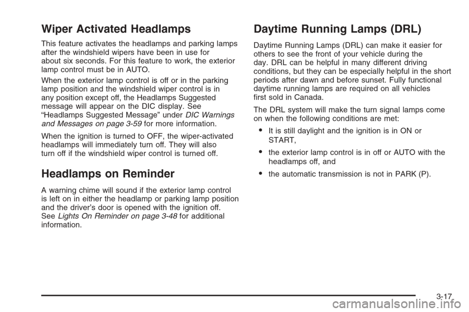 CADILLAC SRX 2006 1.G Owners Manual Wiper Activated Headlamps
This feature activates the headlamps and parking lamps
after the windshield wipers have been in use for
about six seconds. For this feature to work, the exterior
lamp control