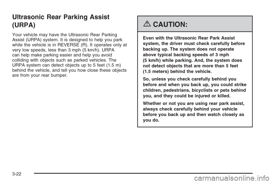 CADILLAC SRX 2006 1.G Owners Manual Ultrasonic Rear Parking Assist
(URPA)
Your vehicle may have the Ultrasonic Rear Parking
Assist (URPA) system. It is designed to help you park
while the vehicle is in REVERSE (R). It operates only at
v