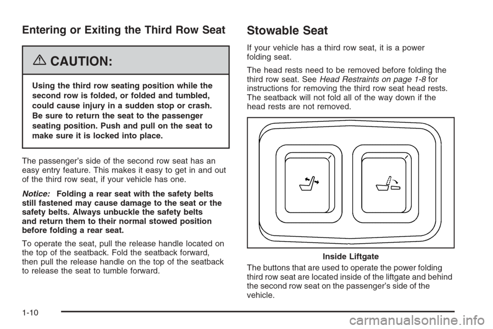 CADILLAC SRX 2006 1.G Owners Manual Entering or Exiting the Third Row Seat
{CAUTION:
Using the third row seating position while the
second row is folded, or folded and tumbled,
could cause injury in a sudden stop or crash.
Be sure to re CADILLAC SRX 2006 1.G Owners Manual Entering or Exiting the Third Row Seat
{CAUTION:
Using the third row seating position while the
second row is folded, or folded and tumbled,
could cause injury in a sudden stop or crash.
Be sure to re