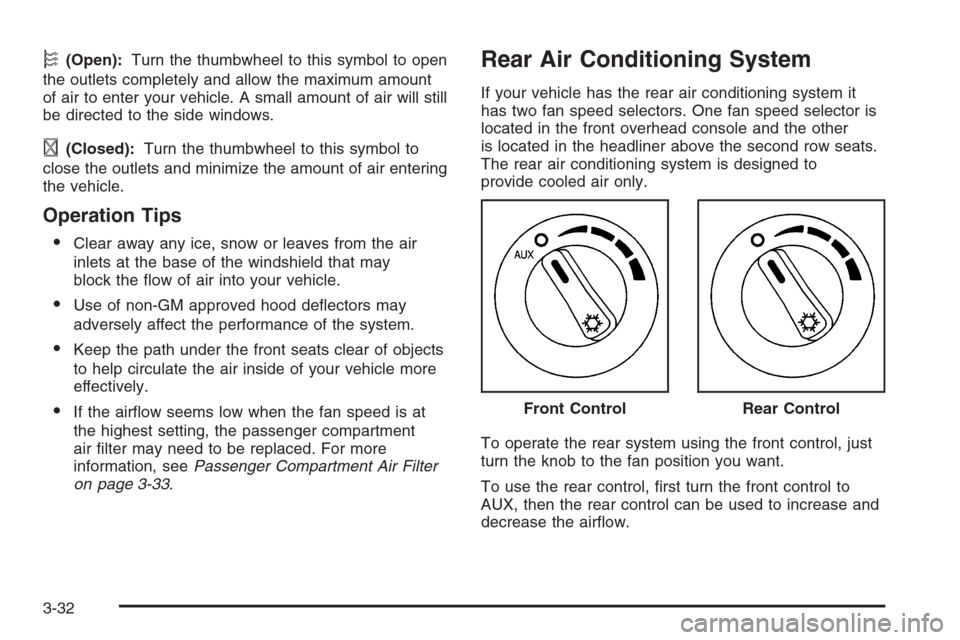 CADILLAC SRX 2006 1.G Owners Manual k(Open):Turn the thumbwheel to this symbol to open
the outlets completely and allow the maximum amount
of air to enter your vehicle. A small amount of air will still
be directed to the side windows.
l