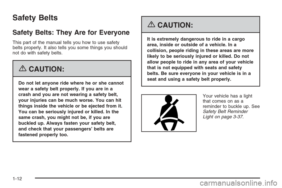 CADILLAC SRX 2006 1.G User Guide Safety Belts
Safety Belts: They Are for Everyone
This part of the manual tells you how to use safety
belts properly. It also tells you some things you should
not do with safety belts.
{CAUTION:
Do not
