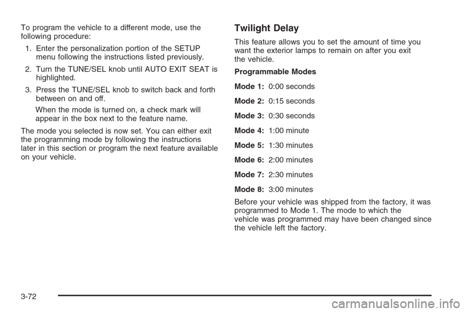 CADILLAC SRX 2006 1.G Owners Manual To program the vehicle to a different mode, use the
following procedure:
1. Enter the personalization portion of the SETUP
menu following the instructions listed previously.
2. Turn the TUNE/SEL knob 