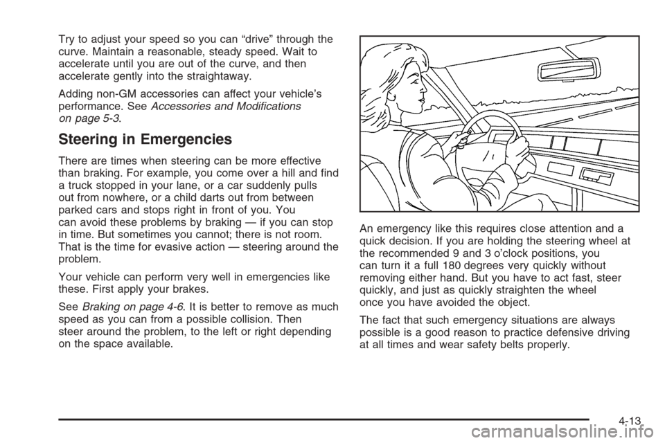 CADILLAC SRX 2006 1.G Owners Manual Try to adjust your speed so you can “drive” through the
curve. Maintain a reasonable, steady speed. Wait to
accelerate until you are out of the curve, and then
accelerate gently into the straighta