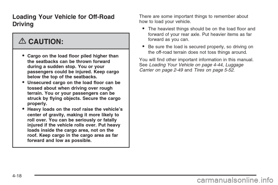 CADILLAC SRX 2006 1.G Owners Manual Loading Your Vehicle for Off-Road
Driving
{CAUTION:
Cargo on the load �oor piled higher than
the seatbacks can be thrown forward
during a sudden stop. You or your
passengers could be injured. Keep ca