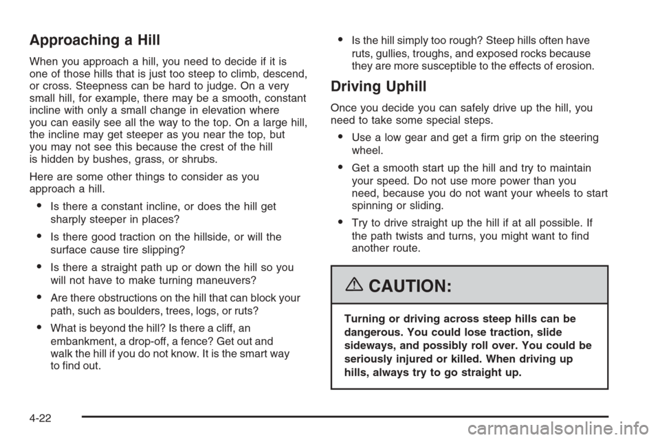 CADILLAC SRX 2006 1.G Owners Manual Approaching a Hill
When you approach a hill, you need to decide if it is
one of those hills that is just too steep to climb, descend,
or cross. Steepness can be hard to judge. On a very
small hill, fo