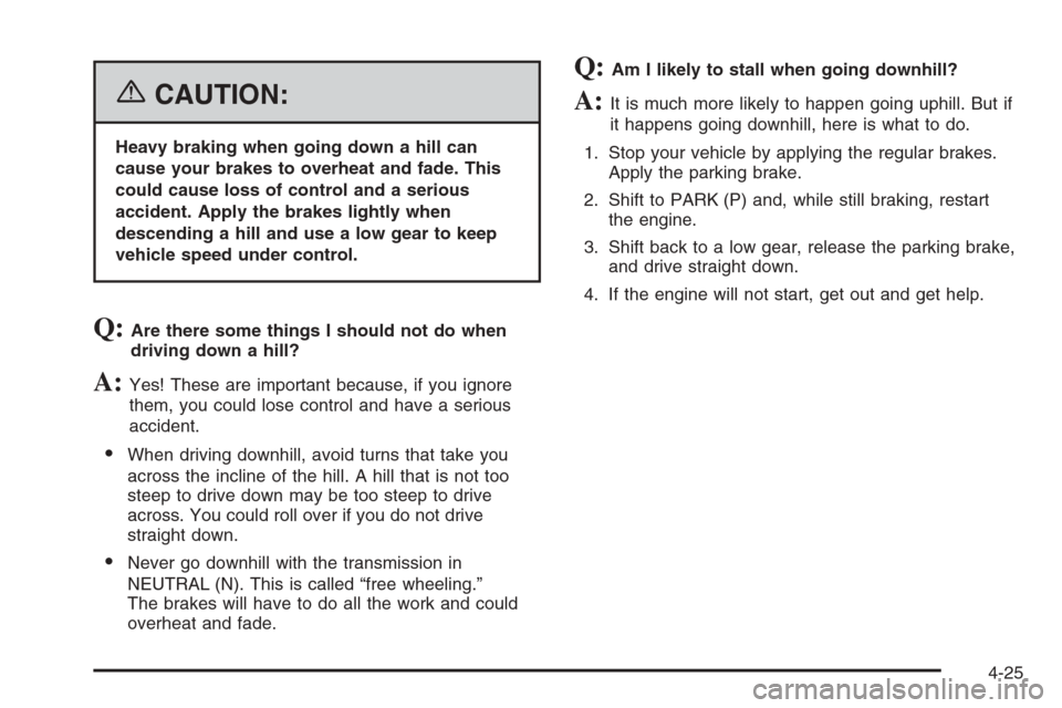 CADILLAC SRX 2006 1.G Owners Manual {CAUTION:
Heavy braking when going down a hill can
cause your brakes to overheat and fade. This
could cause loss of control and a serious
accident. Apply the brakes lightly when
descending a hill and 