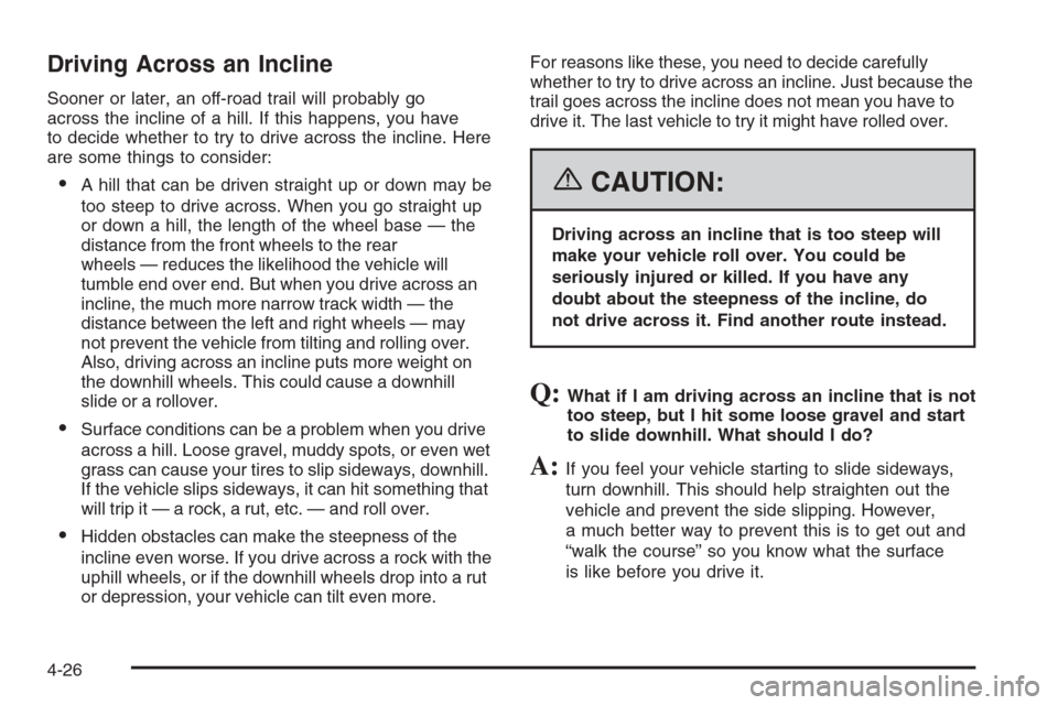 CADILLAC SRX 2006 1.G Owners Manual Driving Across an Incline
Sooner or later, an off-road trail will probably go
across the incline of a hill. If this happens, you have
to decide whether to try to drive across the incline. Here
are som