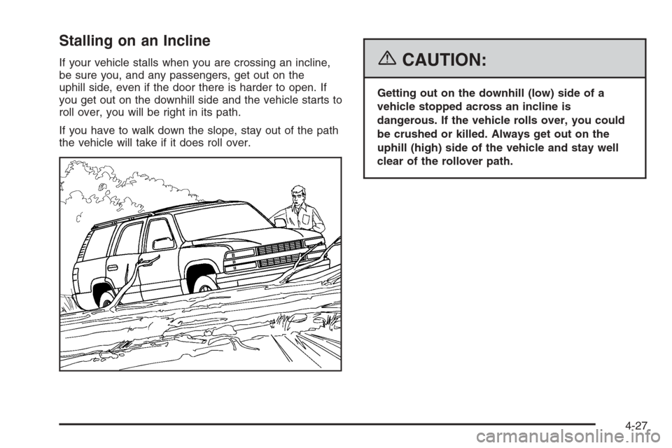 CADILLAC SRX 2006 1.G Owners Manual Stalling on an Incline
If your vehicle stalls when you are crossing an incline,
be sure you, and any passengers, get out on the
uphill side, even if the door there is harder to open. If
you get out on