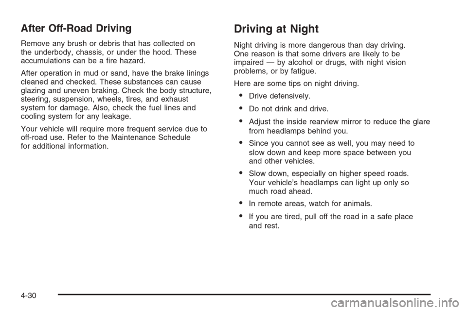 CADILLAC SRX 2006 1.G Owners Manual After Off-Road Driving
Remove any brush or debris that has collected on
the underbody, chassis, or under the hood. These
accumulations can be a �re hazard.
After operation in mud or sand, have the bra