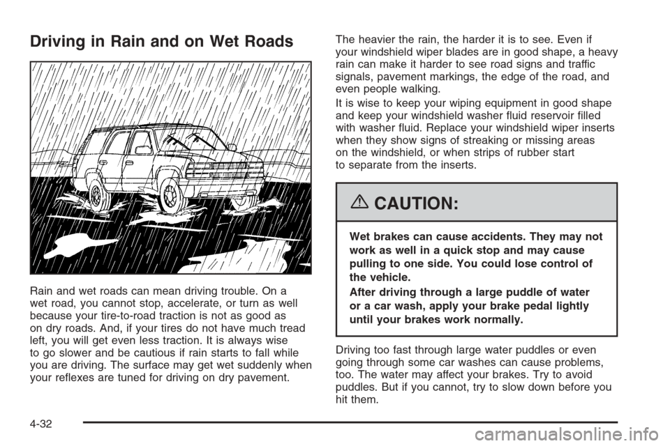 CADILLAC SRX 2006 1.G Owners Manual Driving in Rain and on Wet Roads
Rain and wet roads can mean driving trouble. On a
wet road, you cannot stop, accelerate, or turn as well
because your tire-to-road traction is not as good as
on dry ro
