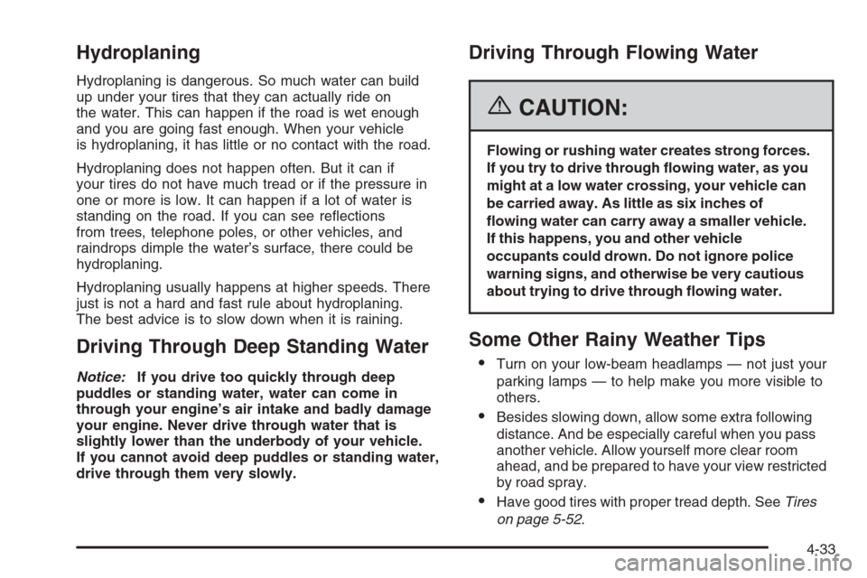 CADILLAC SRX 2006 1.G Owners Manual Hydroplaning
Hydroplaning is dangerous. So much water can build
up under your tires that they can actually ride on
the water. This can happen if the road is wet enough
and you are going fast enough. W