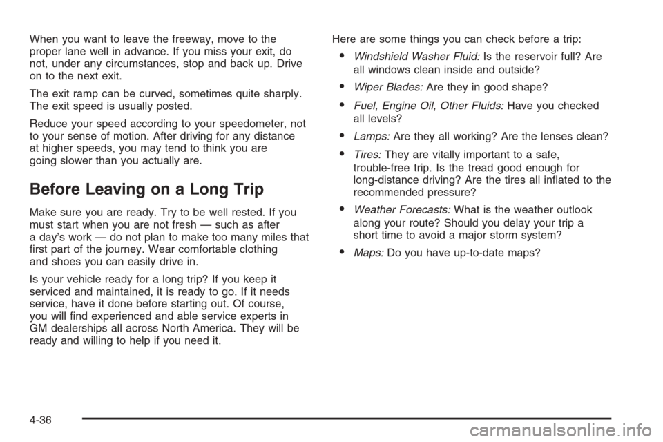 CADILLAC SRX 2006 1.G User Guide When you want to leave the freeway, move to the
proper lane well in advance. If you miss your exit, do
not, under any circumstances, stop and back up. Drive
on to the next exit.
The exit ramp can be c
