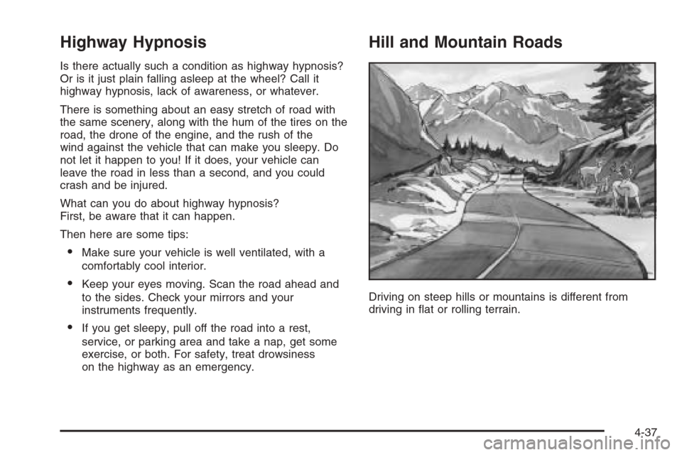 CADILLAC SRX 2006 1.G User Guide Highway Hypnosis
Is there actually such a condition as highway hypnosis?
Or is it just plain falling asleep at the wheel? Call it
highway hypnosis, lack of awareness, or whatever.
There is something a