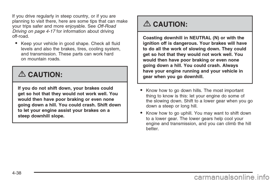 CADILLAC SRX 2006 1.G User Guide If you drive regularly in steep country, or if you are
planning to visit there, here are some tips that can make
your trips safer and more enjoyable. SeeOff-Road
Driving on page 4-17for information ab