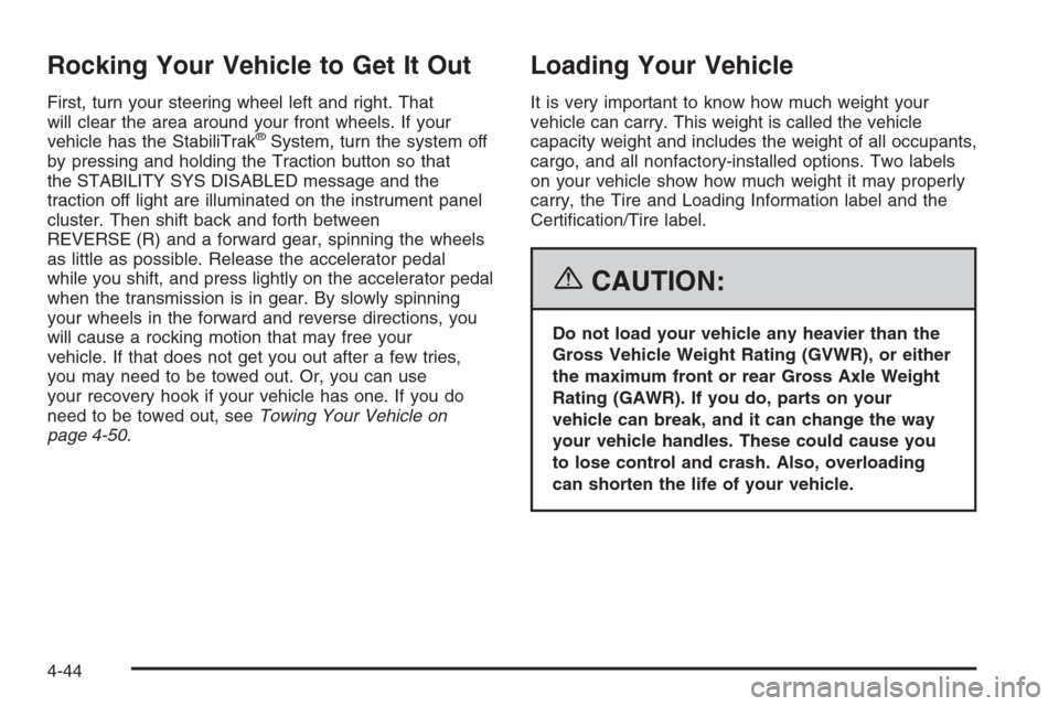 CADILLAC SRX 2006 1.G Owners Manual Rocking Your Vehicle to Get It Out
First, turn your steering wheel left and right. That
will clear the area around your front wheels. If your
vehicle has the StabiliTrak
®System, turn the system off
