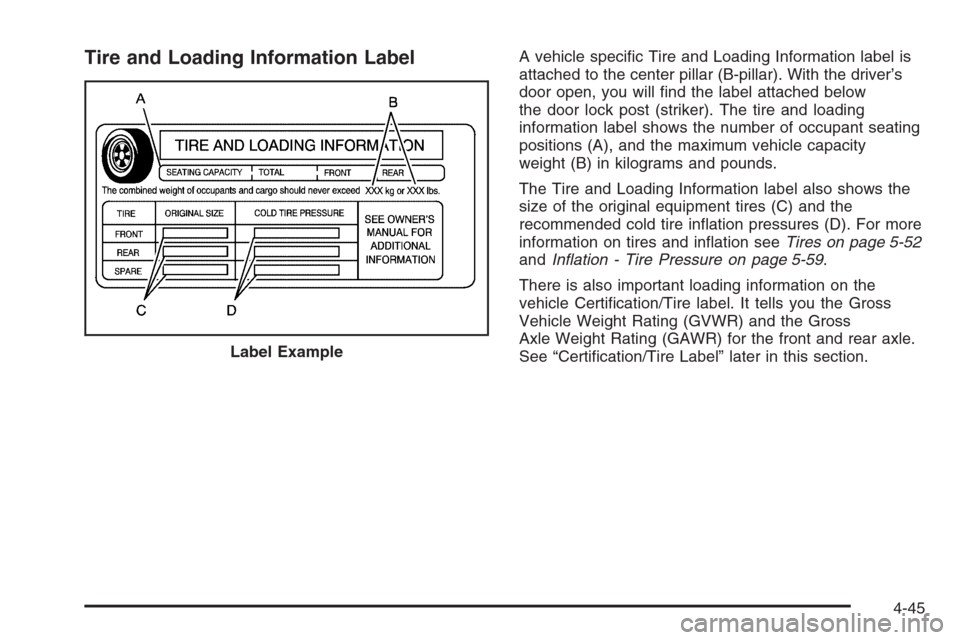 CADILLAC SRX 2006 1.G Owners Manual Tire and Loading Information LabelA vehicle speci�c Tire and Loading Information label is
attached to the center pillar (B-pillar). With the driver’s
door open, you will �nd the label attached below