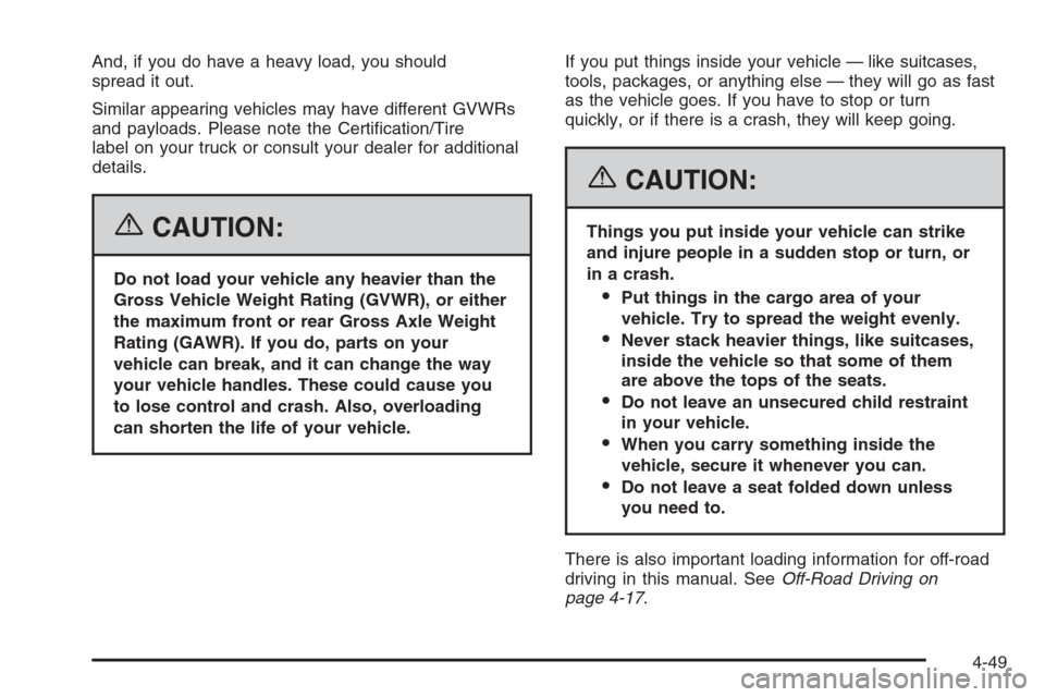 CADILLAC SRX 2006 1.G Owners Manual And, if you do have a heavy load, you should
spread it out.
Similar appearing vehicles may have different GVWRs
and payloads. Please note the Certi�cation/Tire
label on your truck or consult your deal