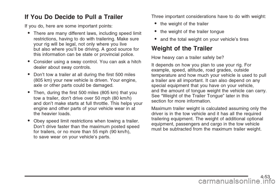 CADILLAC SRX 2006 1.G Owners Manual If You Do Decide to Pull a Trailer
If you do, here are some important points:
There are many different laws, including speed limit
restrictions, having to do with trailering. Make sure
your rig will 