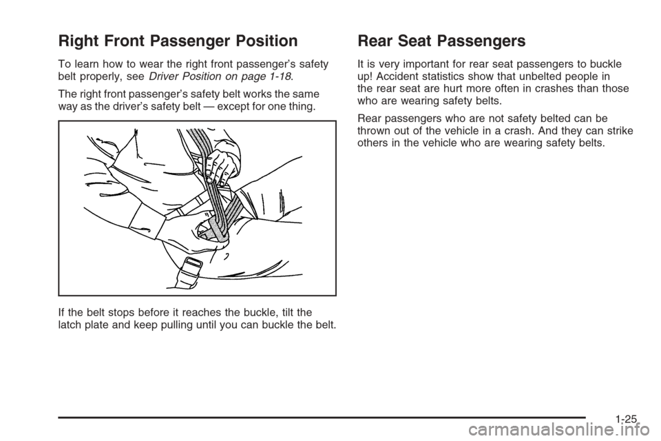 CADILLAC SRX 2006 1.G Owners Guide Right Front Passenger Position
To learn how to wear the right front passenger’s safety
belt properly, seeDriver Position on page 1-18.
The right front passenger’s safety belt works the same
way as