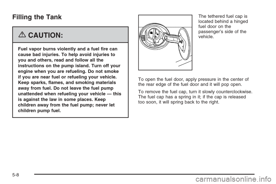 CADILLAC SRX 2006 1.G Owners Manual Filling the Tank
{CAUTION:
Fuel vapor burns violently and a fuel �re can
cause bad injuries. To help avoid injuries to
you and others, read and follow all the
instructions on the pump island. Turn off