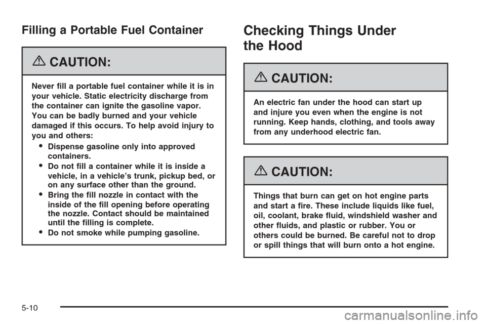 CADILLAC SRX 2006 1.G Owners Manual Filling a Portable Fuel Container
{CAUTION:
Never �ll a portable fuel container while it is in
your vehicle. Static electricity discharge from
the container can ignite the gasoline vapor.
You can be b