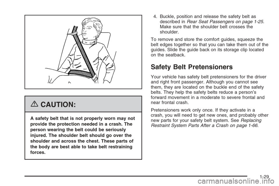 CADILLAC SRX 2006 1.G Owners Guide {CAUTION:
A safety belt that is not properly worn may not
provide the protection needed in a crash. The
person wearing the belt could be seriously
injured. The shoulder belt should go over the
shoulde
