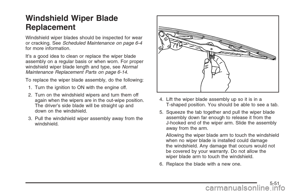 CADILLAC SRX 2006 1.G Owners Manual Windshield Wiper Blade
Replacement
Windshield wiper blades should be inspected for wear
or cracking. SeeScheduled Maintenance on page 6-4
for more information.
It’s a good idea to clean or replace t