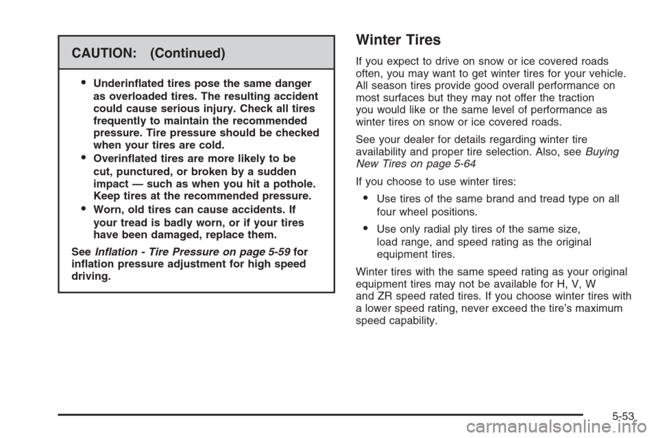 CADILLAC SRX 2006 1.G Owners Manual CAUTION: (Continued)

Underin�ated tires pose the same danger
as overloaded tires. The resulting accident
could cause serious injury. Check all tires
frequently to maintain the recommended
pressure. 