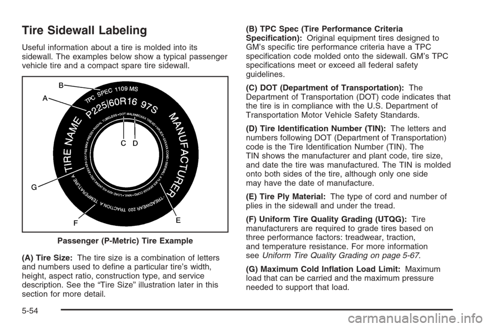 CADILLAC SRX 2006 1.G Owners Manual Tire Sidewall Labeling
Useful information about a tire is molded into its
sidewall. The examples below show a typical passenger
vehicle tire and a compact spare tire sidewall.
(A) Tire Size:The tire s