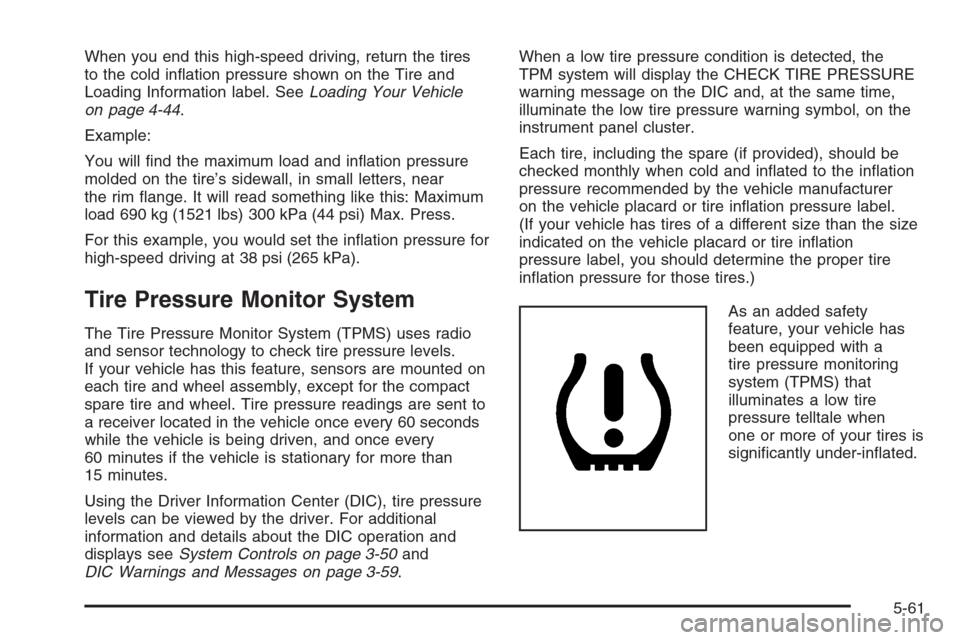 CADILLAC SRX 2006 1.G Owners Manual When you end this high-speed driving, return the tires
to the cold in�ation pressure shown on the Tire and
Loading Information label. SeeLoading Your Vehicle
on page 4-44.
Example:
You will �nd the ma