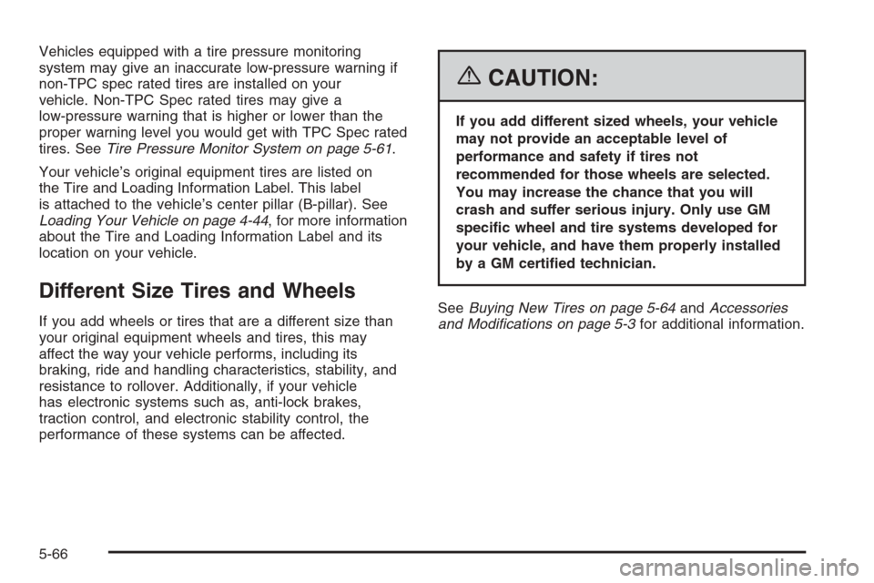CADILLAC SRX 2006 1.G Owners Manual Vehicles equipped with a tire pressure monitoring
system may give an inaccurate low-pressure warning if
non-TPC spec rated tires are installed on your
vehicle. Non-TPC Spec rated tires may give a
low-