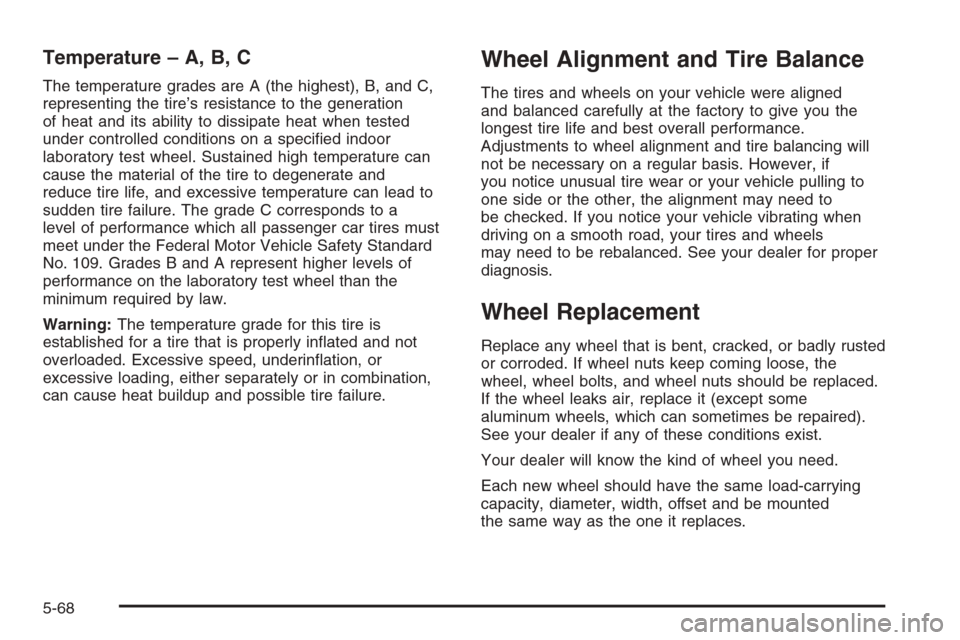 CADILLAC SRX 2006 1.G User Guide Temperature – A, B, C
The temperature grades are A (the highest), B, and C,
representing the tire’s resistance to the generation
of heat and its ability to dissipate heat when tested
under control