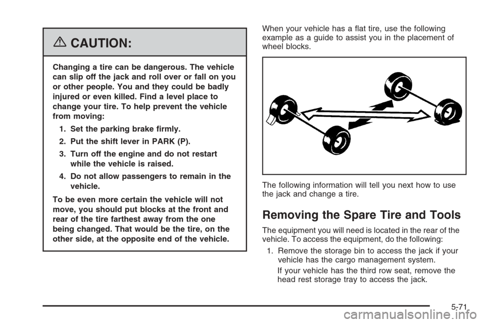 CADILLAC SRX 2006 1.G Owners Manual {CAUTION:
Changing a tire can be dangerous. The vehicle
can slip off the jack and roll over or fall on you
or other people. You and they could be badly
injured or even killed. Find a level place to
ch