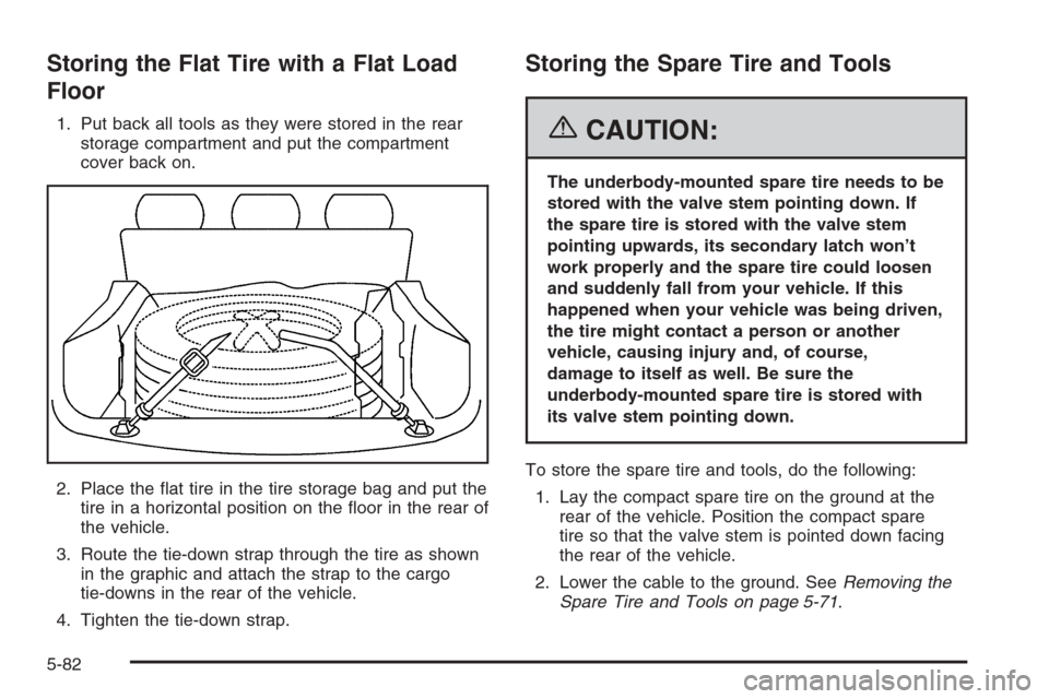 CADILLAC SRX 2006 1.G Owners Manual Storing the Flat Tire with a Flat Load
Floor
1. Put back all tools as they were stored in the rear
storage compartment and put the compartment
cover back on.
2. Place the �at tire in the tire storage 