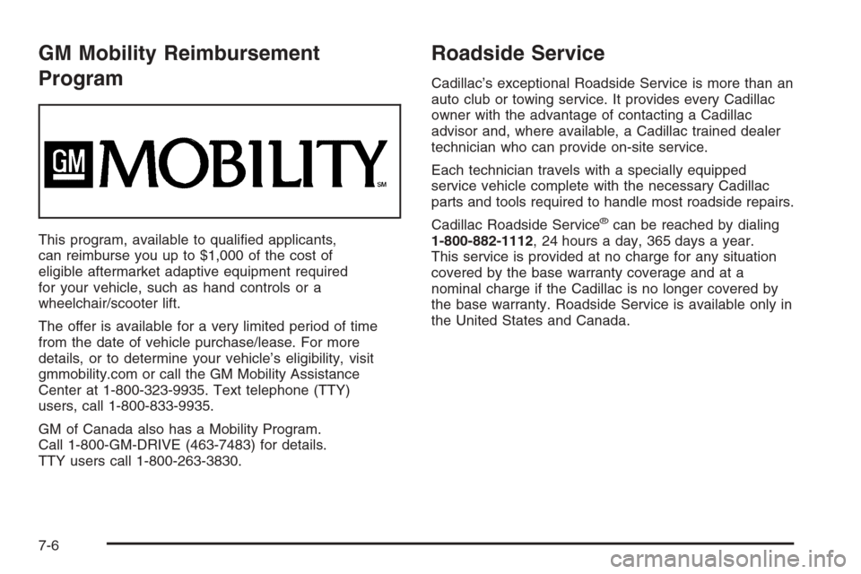 CADILLAC SRX 2006 1.G Owners Manual GM Mobility Reimbursement
Program
This program, available to quali�ed applicants,
can reimburse you up to $1,000 of the cost of
eligible aftermarket adaptive equipment required
for your vehicle, such 