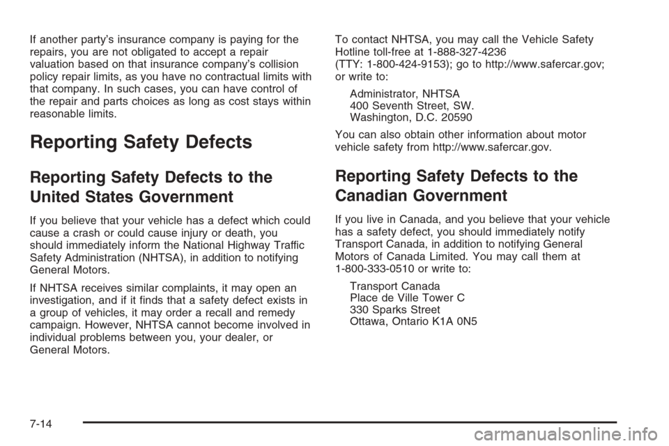 CADILLAC SRX 2006 1.G Owners Manual If another party’s insurance company is paying for the
repairs, you are not obligated to accept a repair
valuation based on that insurance company’s collision
policy repair limits, as you have no 