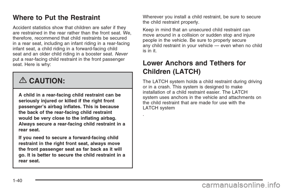 CADILLAC SRX 2006 1.G Service Manual Where to Put the Restraint
Accident statistics show that children are safer if they
are restrained in the rear rather than the front seat. We,
therefore, recommend that child restraints be secured
in 