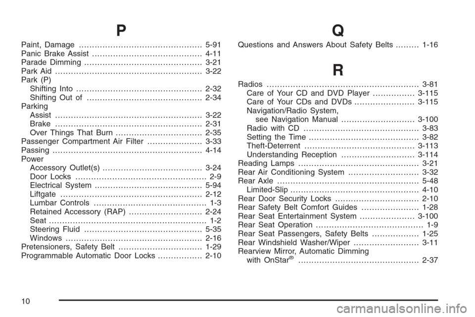 CADILLAC SRX 2006 1.G Owners Manual P
Paint, Damage...............................................5-91
Panic Brake Assist..........................................4-11
Parade Dimming.............................................3-21
Park